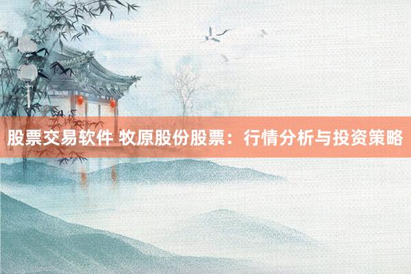 股票交易软件 牧原股份股票：行情分析与投资策略