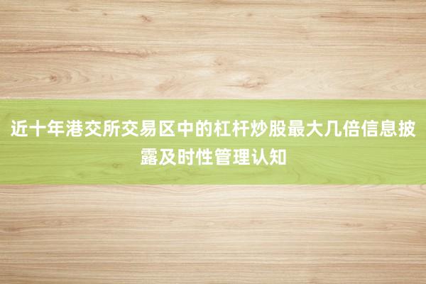 近十年港交所交易区中的杠杆炒股最大几倍信息披露及时性管理认知