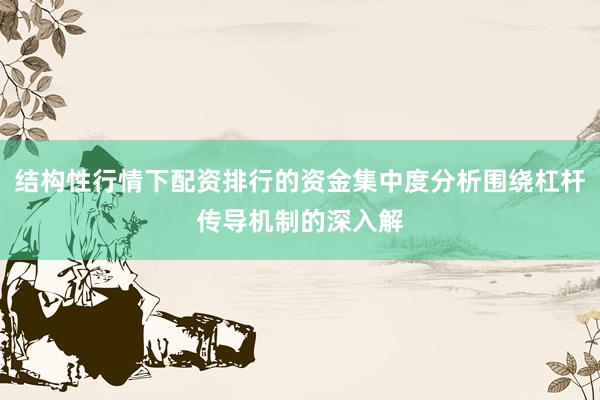 结构性行情下配资排行的资金集中度分析围绕杠杆传导机制的深入解