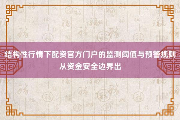 结构性行情下配资官方门户的监测阈值与预警规则从资金安全边界出