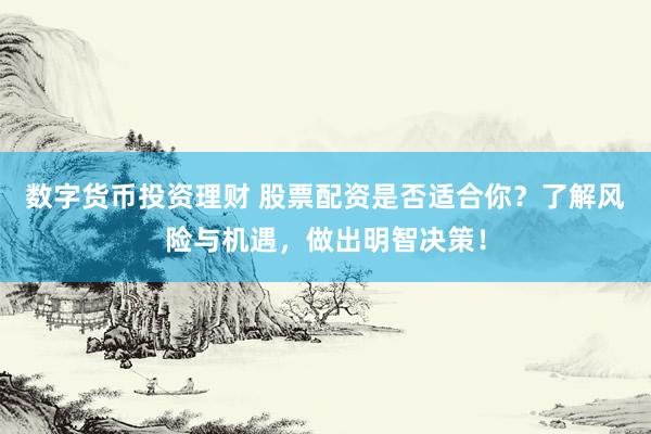 数字货币投资理财 股票配资是否适合你？了解风险与机遇，做出明智决策！